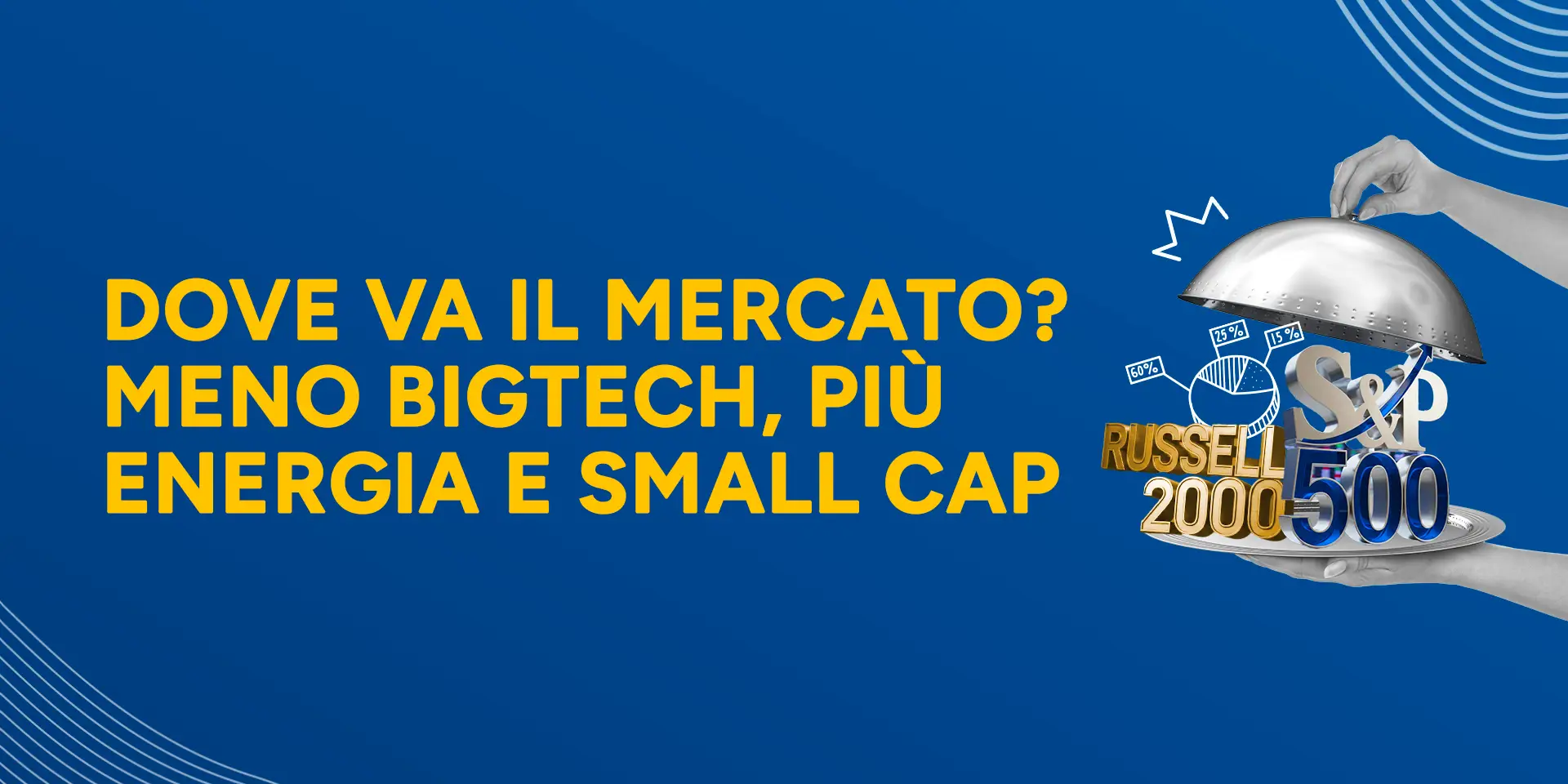 Rappresentazione visiva dell'articolo: Dove va il mercato? Meno BigTech, più

energia e small cap
